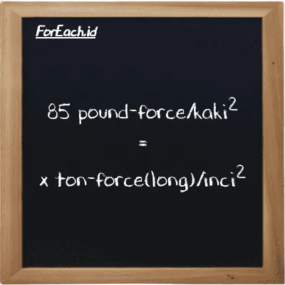 Contoh konversi pound-force/kaki<sup>2</sup> ke ton-force(long)/inci<sup>2</sup> (lbf/ft<sup>2</sup> ke LT f/in<sup>2</sup>)